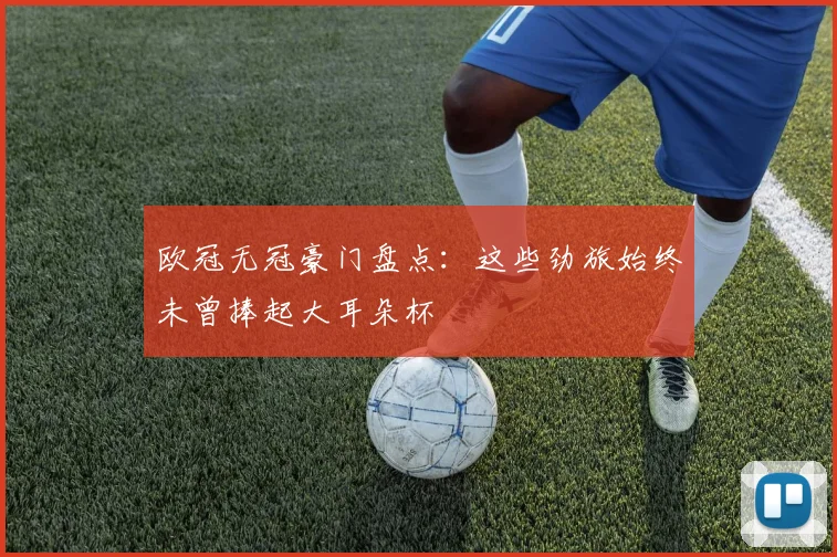 欧冠无冠豪门盘点：这些劲旅始终未曾捧起大耳朵杯